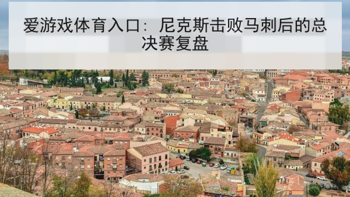 爱游戏体育入口: 尼克斯击败马刺后的总决赛复盘