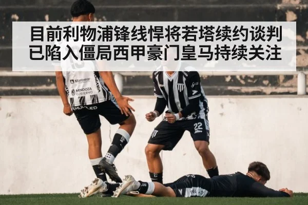 目前利物浦锋线悍将若塔续约谈判已陷入僵局西甲豪门皇马持续关注
