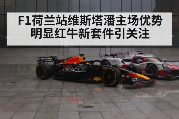 F1荷兰站维斯塔潘主场优势明显红牛新套件引关注